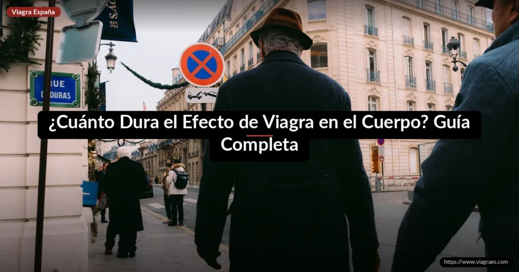 ¿Cuánto Dura el Efecto de Viagra en el Cuerpo? Guía Completa