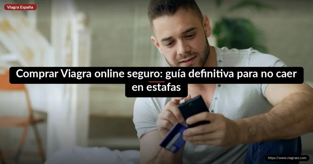 Comprar Viagra online seguro: guía definitiva para no caer en estafas