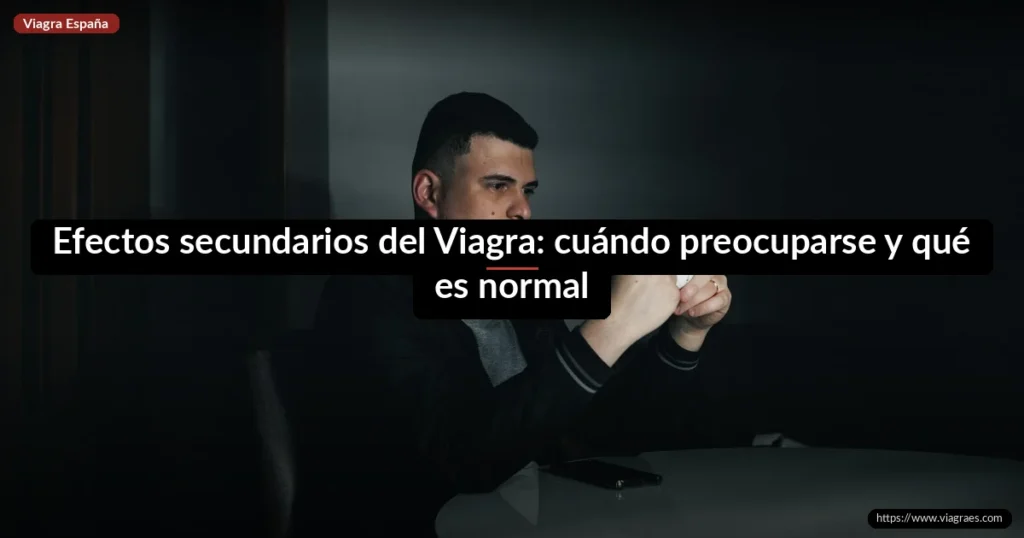 Efectos secundarios del Viagra: cuándo preocuparse y qué es normal