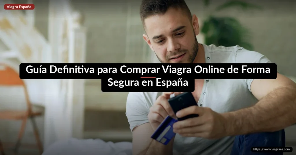 Guía Definitiva para Comprar Viagra Online de Forma Segura en España