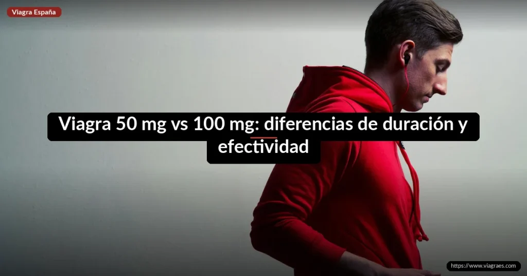 Viagra 50 mg vs 100 mg: diferencias de duración y efectividad