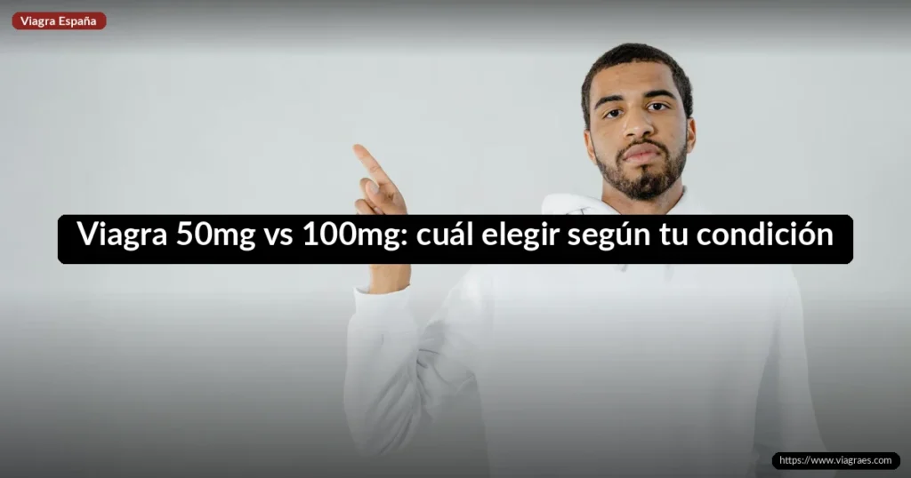 Viagra 50mg vs 100mg: cuál elegir según tu condición