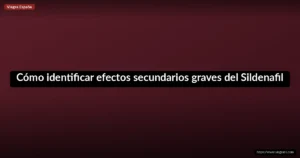 Cómo identificar efectos secundarios graves del Sildenafil