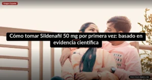 Cómo tomar Sildenafil 50 mg por primera vez: basado en evidencia científica