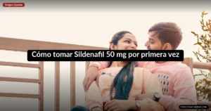 Cómo tomar Sildenafil 50 mg por primera vez
