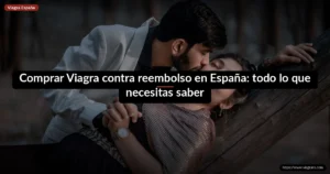 Comprar Viagra contra reembolso en España: todo lo que necesitas saber