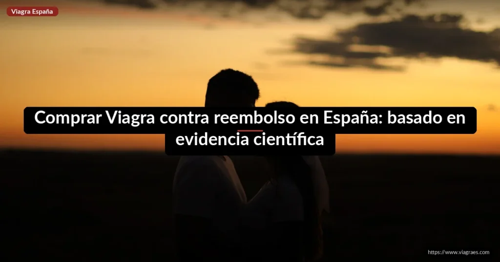 Comprar Viagra contra reembolso en España: basado en evidencia científica
