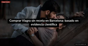 Comprar Viagra sin receta en Barcelona: basado en evidencia científica