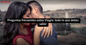 Preguntas frecuentes sobre Viagra: todo lo que debes saber
