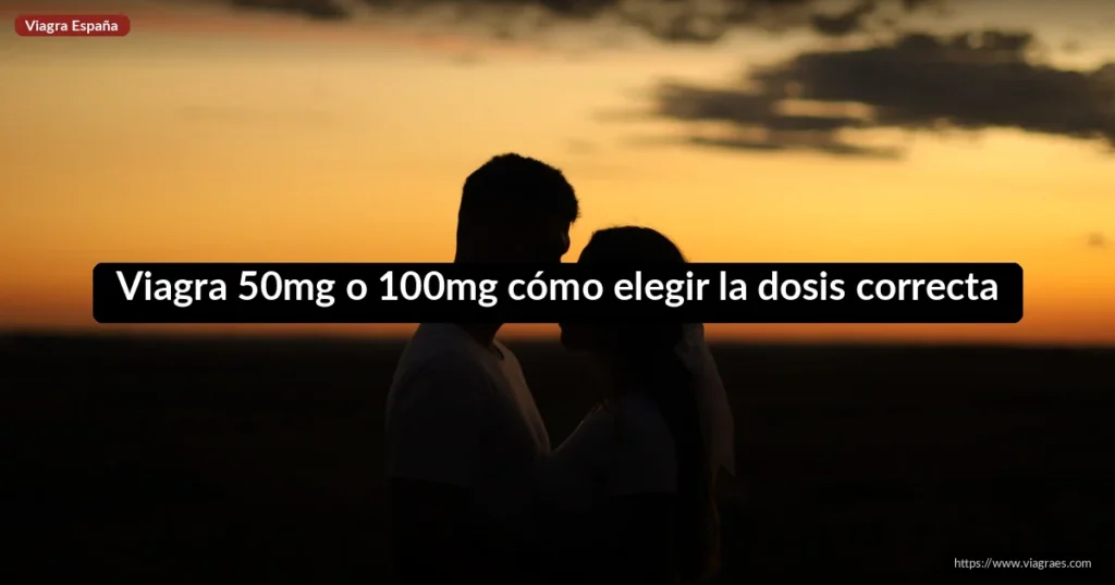 Viagra 50mg o 100mg cómo elegir la dosis correcta 1 Viagra 50mg o 100mg cómo elegir la dosis correcta
