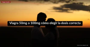 Viagra 50mg o 100mg cómo elegir la dosis correcta