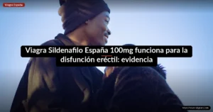 Viagra Sildenafilo España 100mg funciona para la disfunción eréctil: evidencia