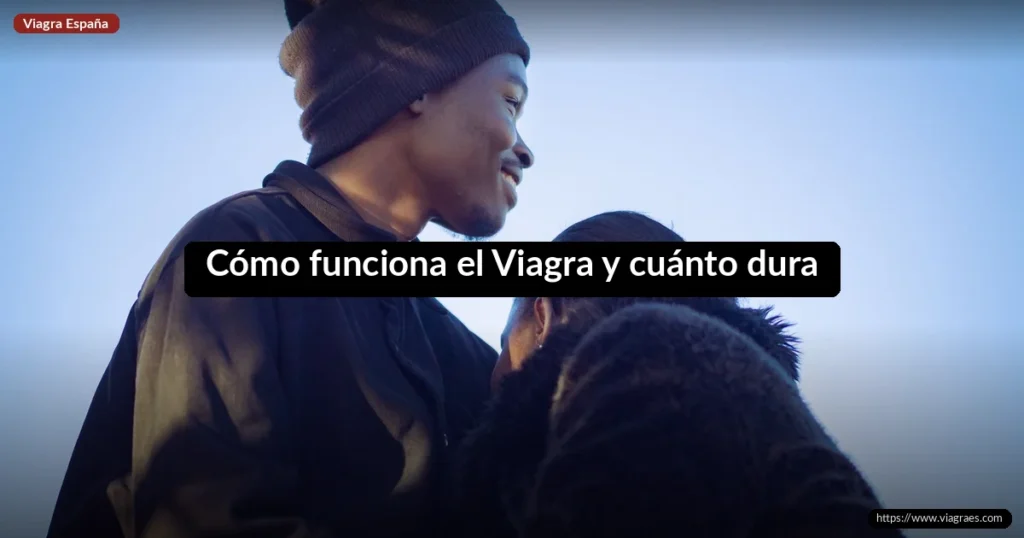 Cómo funciona el Viagra y cuánto dura
