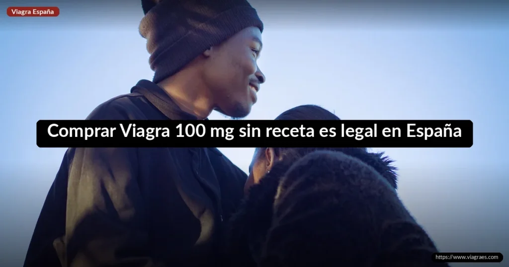 Comprar Viagra 100 mg sin receta es legal en España