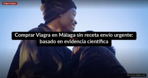 Comprar Viagra en Málaga sin receta envío urgente: basado en evidencia científica