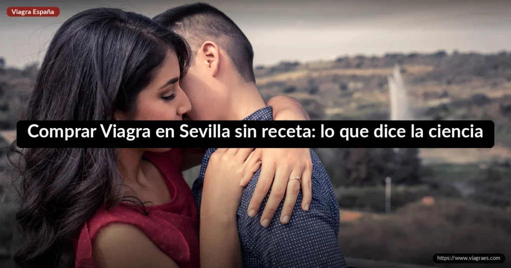 Comprar Viagra en Sevilla sin receta: lo que dice la ciencia