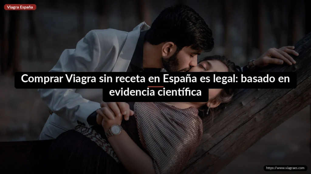 Comprar Viagra sin receta en España es legal: basado en evidencia científica