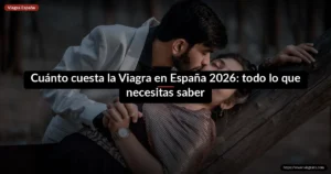 Cuánto cuesta la Viagra en España 2026: todo lo que necesitas saber