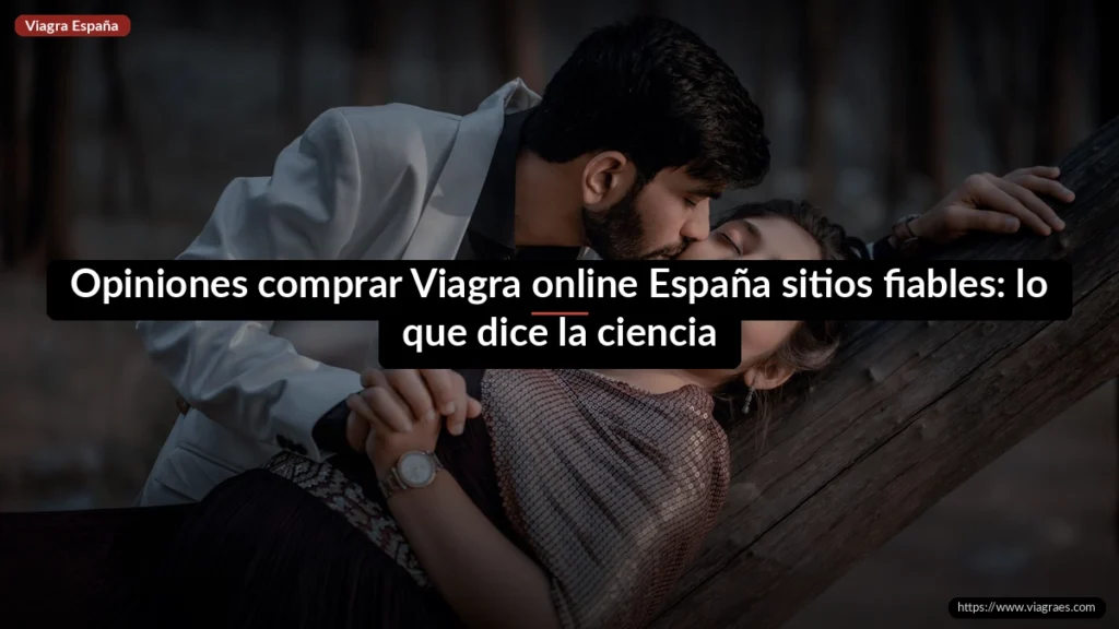 Opiniones comprar Viagra online España sitios fiables: lo que dice la ciencia