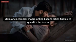 Opiniones comprar Viagra online España sitios fiables: lo que dice la ciencia