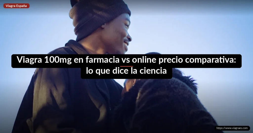 Viagra 100mg en farmacia vs online precio comparativa: lo que dice la ciencia