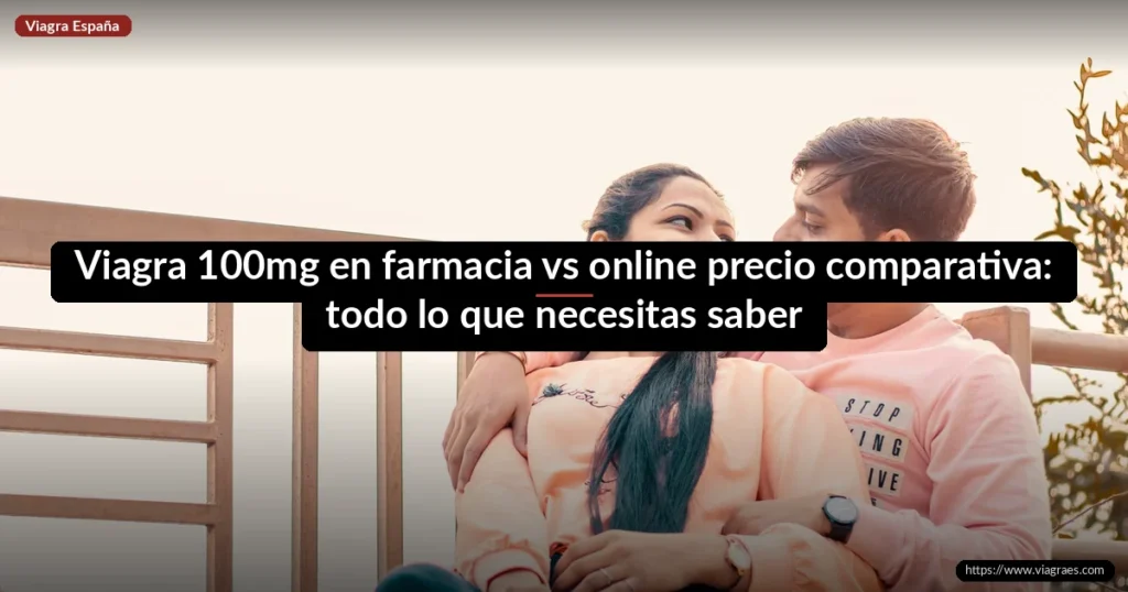 Viagra 100mg en farmacia vs online precio comparativa: todo lo que necesitas saber