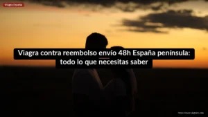 Viagra contra reembolso envío 48h España península: todo lo que necesitas saber
